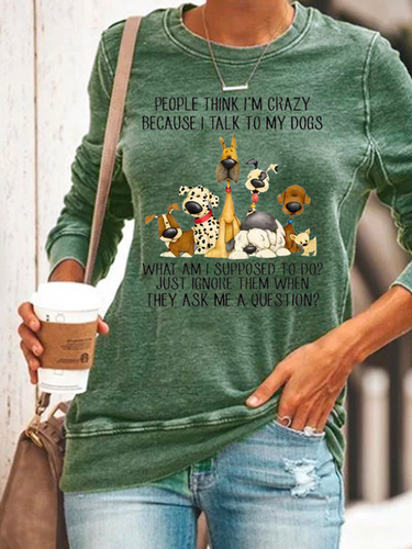 Dog Lover People Think I'm Crazy Because I Talk To My Dogs Crew Neck Sweatshirt - Just Fashion Now - Modalova