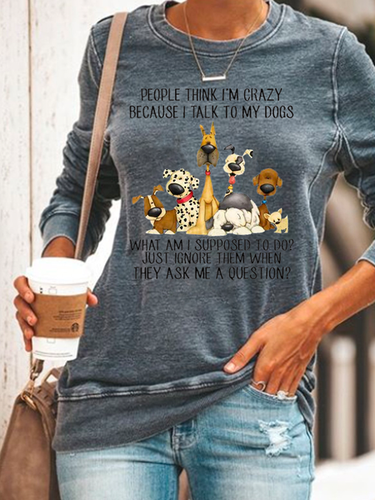 Dog Lover People Think I'm Crazy Because I Talk To My Dogs Crew Neck Sweatshirt - Just Fashion Now - Modalova