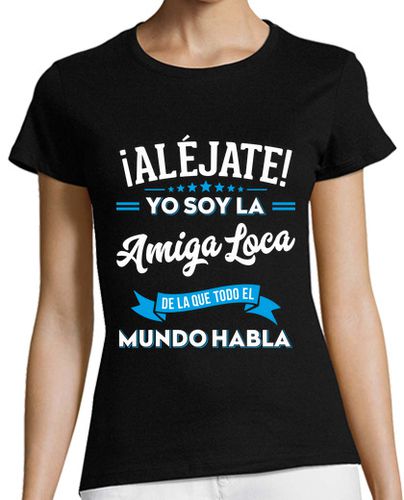 Camiseta mujer Aléjate Soy La Amiga Loca Regalo Amigos Gracioso - latostadora.com - Modalova