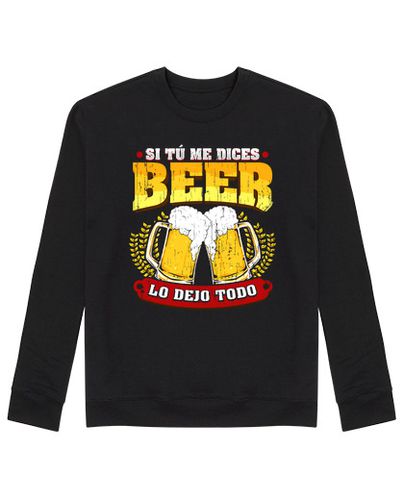 Sudadera Sin Capucha Unisex Si Tú Me Dices Beer Regalo Cerveza Humor Alcohol laTostadora - latostadora.com - Modalova