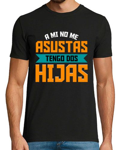 Camiseta A Mi No Me Asustas Tengo 2 Hijas Papá Regalo Día Del Padre - latostadora.com - Modalova