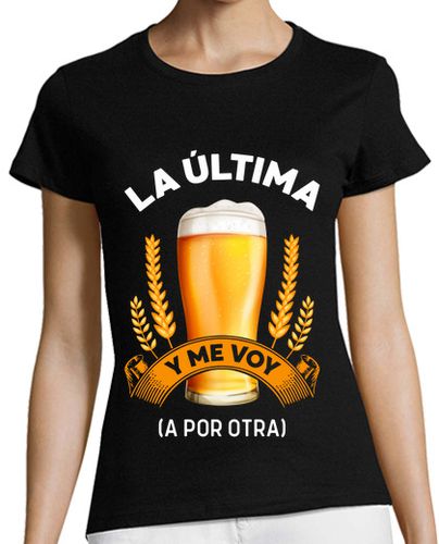 Camiseta mujer La Última Y Me Voy A Por Otra Cerveza Alcohol Beer Humor - latostadora.com - Modalova